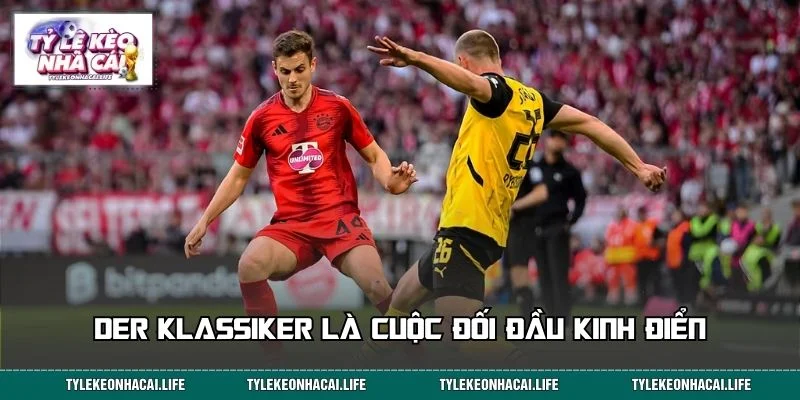 Der Klassiker là cuộc đối đầu kinh điển của Bayern Munich và Dortmund