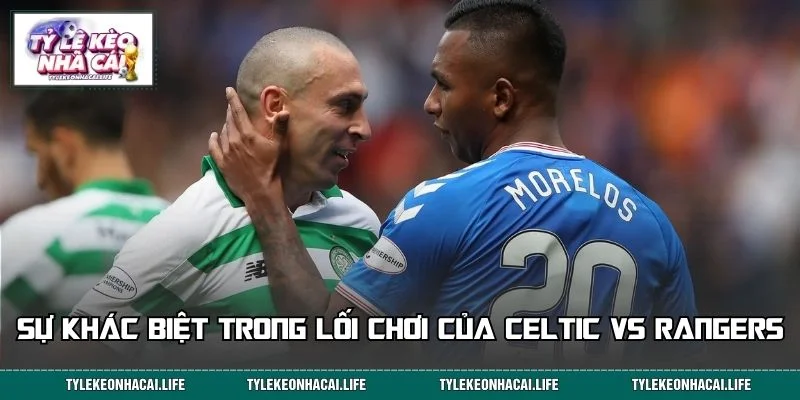 Sự khác biệt trong lối chơi của Celtic và Rangers