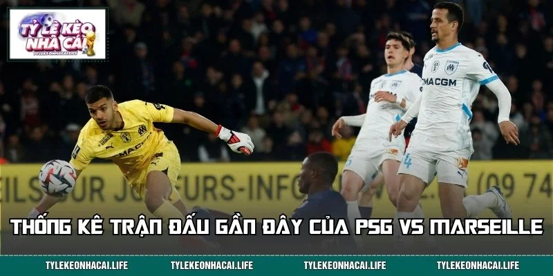 Thống kê các trận đấu gần đây của PSG vs Marseille